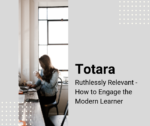 Totara Webinar - Ruthlessly Relevant: How To Engage the Modern Learner